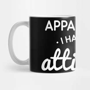 Apparently I Have An Attitude Mug